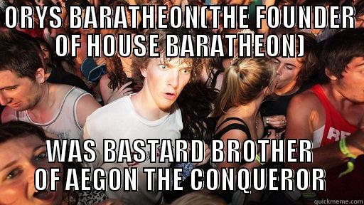ORYS BARATHEON(THE FOUNDER OF HOUSE BARATHEON) WAS BASTARD BROTHER OF AEGON THE CONQUEROR Sudden Clarity Clarence