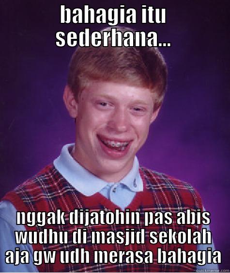 BAHAGIA ITU SEDERHANA... NGGAK DIJATOHIN PAS ABIS WUDHU DI MASJID SEKOLAH AJA GW UDH MERASA BAHAGIA Bad Luck Brian