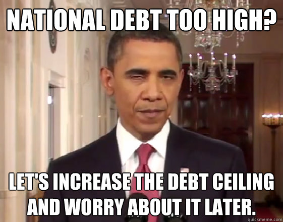 National debt too high? Let's increase the debt ceiling and worry about it later. - National debt too high? Let's increase the debt ceiling and worry about it later.  Sleepy Obama