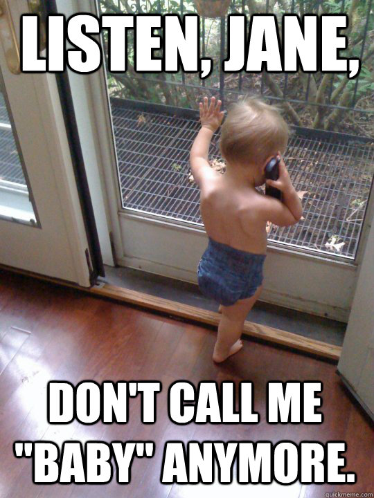 Listen, Jane, don't call me 