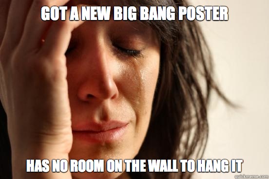 Got a new Big Bang poster Has no room on the wall to hang it  First World Problems
