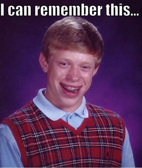 I CAN REMEMBER THIS...   Bad Luck Brian