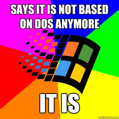 says it is not based on dos anymore it is  Scumbag windows