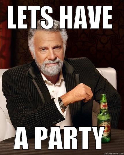LETS HAVE A PARTY The Most Interesting Man In The World
