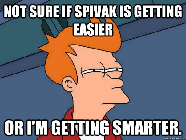 Not sure if Spivak is Getting Easier or I'm getting smarter. - Not sure if Spivak is Getting Easier or I'm getting smarter.  Futurama Fry