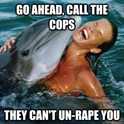 Go ahead, call the cops They can't un-rape you  