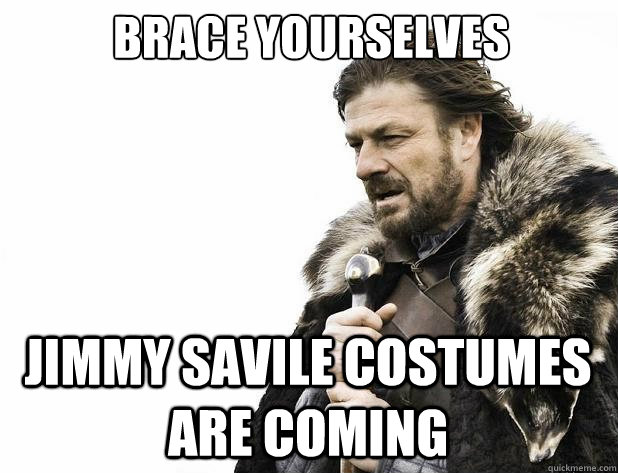 brace yourselves jimmy savile costumes are coming - brace yourselves jimmy savile costumes are coming  Misc