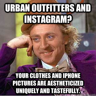 Urban Outfitters and Instagram? Your clothes and iPhone pictures are aestheticized uniquely and tastefully. - Urban Outfitters and Instagram? Your clothes and iPhone pictures are aestheticized uniquely and tastefully.  Creepy Wonka