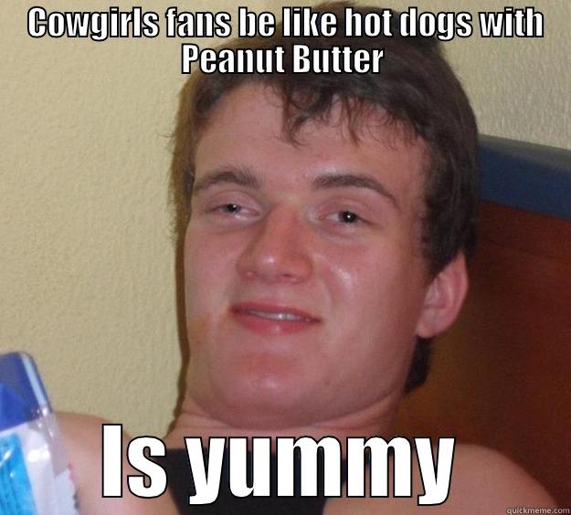  COWGIRLS FANS BE LIKE HOT DOGS WITH PEANUT BUTTER IS YUMMY 10 Guy