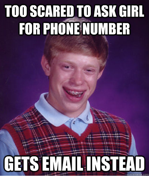 too scared to ask girl for phone number gets email instead  Bad Luck Brian
