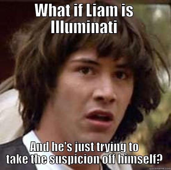 WHAT IF LIAM IS ILLUMINATI AND HE'S JUST TRYING TO TAKE THE SUSPICION OFF HIMSELF? conspiracy keanu