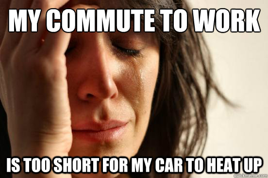 My commute to work is too short for my car to heat up  First World Problems