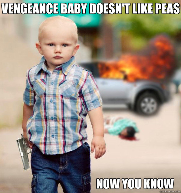 Vengeance baby doesn't like peas Now you know - Vengeance baby doesn't like peas Now you know  Misc