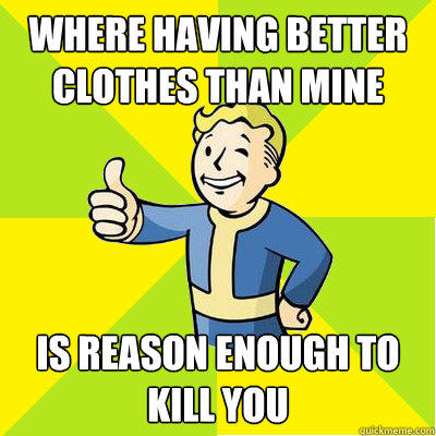where having better clothes than mine is reason enough to kill you - where having better clothes than mine is reason enough to kill you  Fallout new vegas