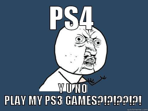 PS4 Y U NO PLAY MY PS3 GAMES?!?!??!?! Y U No