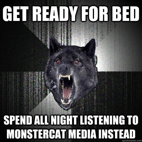 Get Ready For Bed Spend All night listening to monstercat media instead  Insanity Wolf