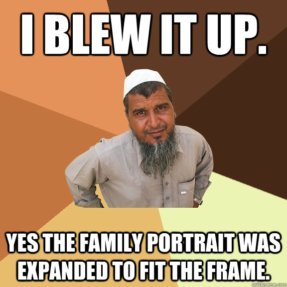 I Blew it up. Yes the family portrait was expanded to fit the frame.  Ordinary Muslim Man