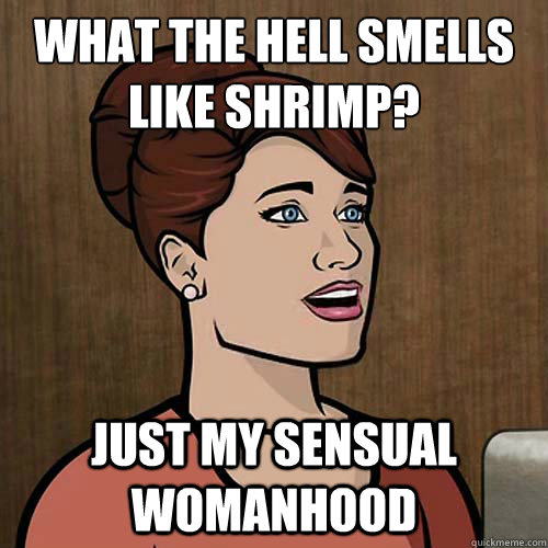 what the hell smells like shrimp? just my sensual womanhood - what the hell smells like shrimp? just my sensual womanhood  Clueless Cheryl