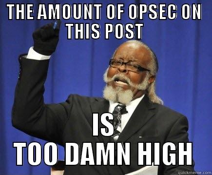 THE AMOUNT OF OPSEC ON THIS POST IS TOO DAMN HIGH Too Damn High