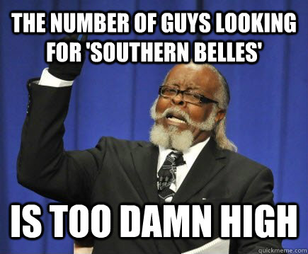 The number of guys looking for 'southern belles'  is too damn high  Too Damn High
