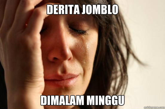 derita jomblo dimalam minggu  First World Problems