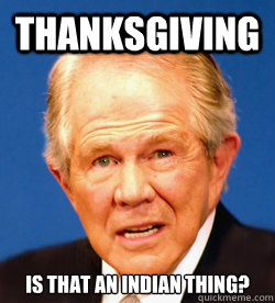 Thanksgiving Is that an Indian thing?  