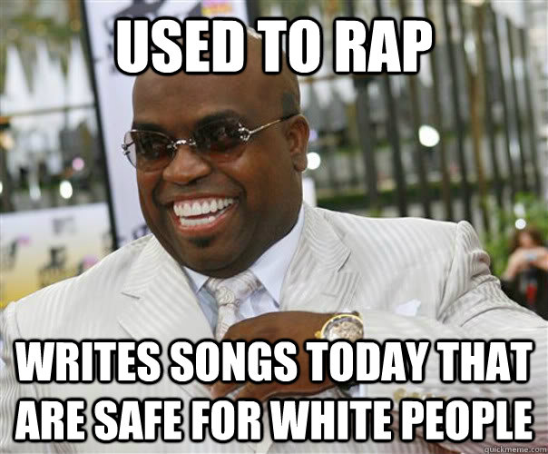 used to rap writes songs today that are safe for white people - used to rap writes songs today that are safe for white people  Scumbag Cee-Lo Green