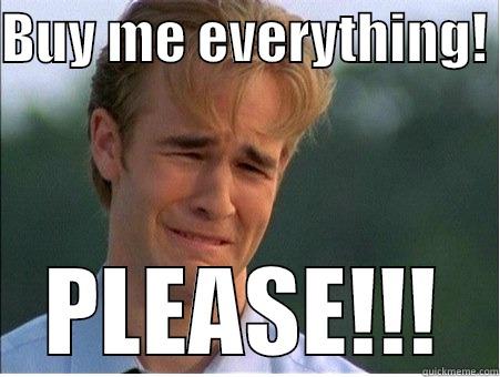 BUY ME EVERYTHING!  PLEASE!!! 1990s Problems