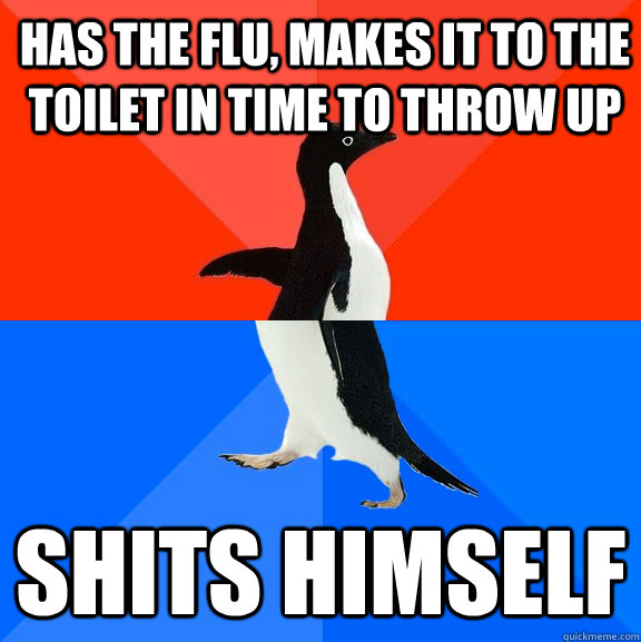 Has the flu, makes it to the toilet in time to throw up shits himself - Has the flu, makes it to the toilet in time to throw up shits himself  Socially Awesome Awkward Penguin