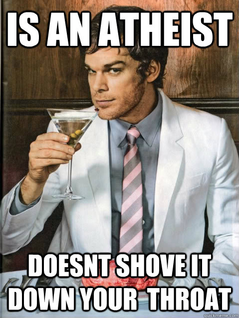 Is An Atheist Doesnt Shove It Down Your Throat Misc Quickmeme