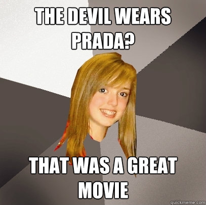 The Devil wears prada? that was a great movie - The Devil wears prada? that was a great movie  Musically Oblivious 8th Grader