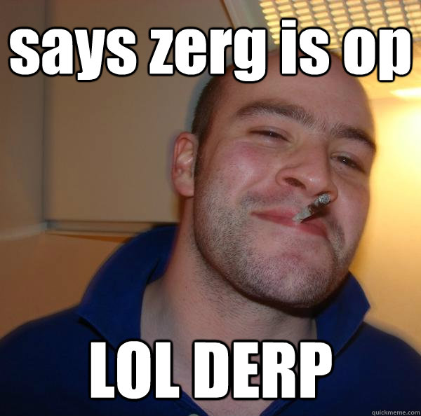 says zerg is op LOL DERP - says zerg is op LOL DERP  Misc