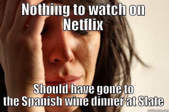 NOTHING TO WATCH ON NETFLIX SHOULD HAVE GONE TO THE SPANISH WINE DINNER AT SLATE First World Problems
