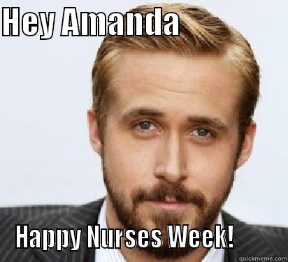 HEY AMANDA                  HAPPY NURSES WEEK!         Good Guy Ryan Gosling