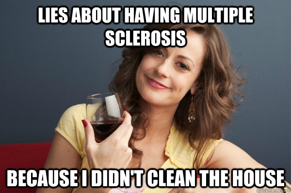 lies about having multiple sclerosis because i didn't clean the house  Forever Resentful Mother