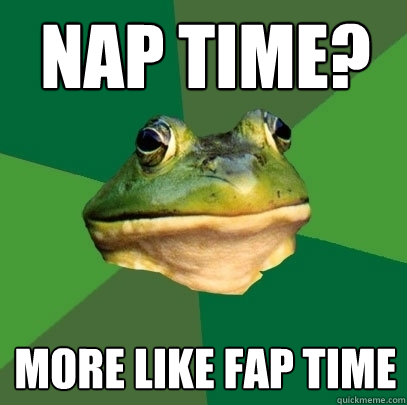 Nap time? more like fap time  Foul Bachelor Frog