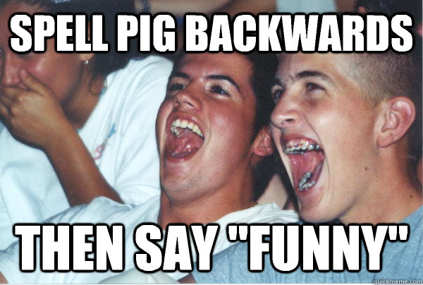 Spell pig backwards  Then say 