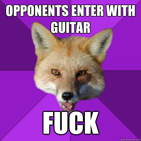 Opponents enter with guitar fuck  Forensics Fox