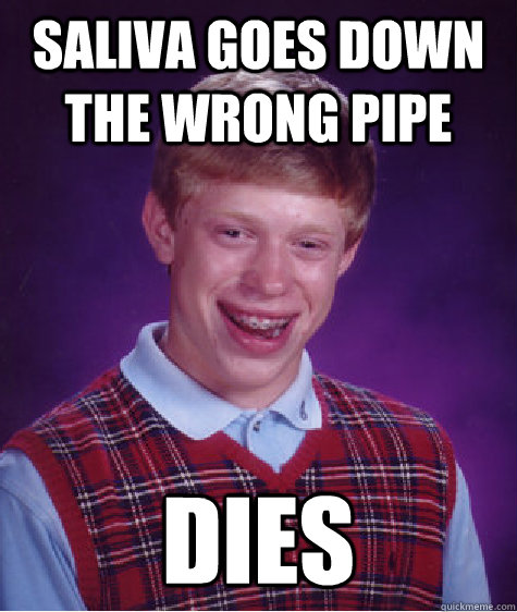Saliva goes down the wrong pipe Dies  Bad Luck Brian