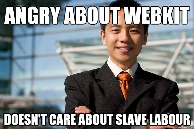 Angry about WebKit Doesn't care about slave labour  