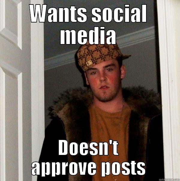 WANTS SOCIAL MEDIA DOESN'T APPROVE POSTS Scumbag Steve