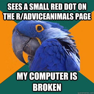Sees a small red dot on the r/AdviceAnimals page My Computer is Broken  Paranoid Parrot
