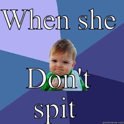 WHEN SHE  DON'T SPIT  Success Kid