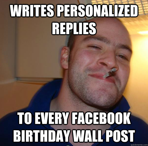 writes personalized replies to every facebook birthday wall post - writes personalized replies to every facebook birthday wall post  Misc
