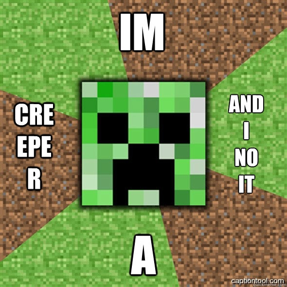 Im A Creeper And
I 
No
It - Im A Creeper And
I 
No
It  Minecraft Creeper