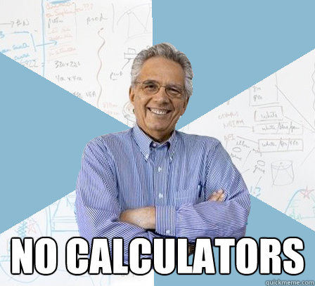  no calculators  EngineeringProfessor