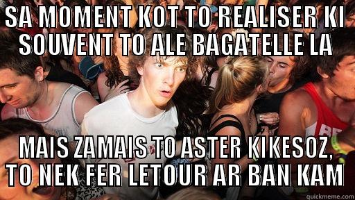 SA MOMENT KOT TO REALISER KI SOUVENT TO ALE BAGATELLE LA MAIS ZAMAIS TO ASTER KIKESOZ, TO NEK FER LETOUR AR BAN KAM Sudden Clarity Clarence