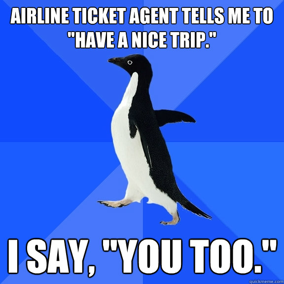 Airline ticket agent tells me to 