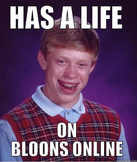 At least it's not 0... - HAS A LIFE ON BLOONS ONLINE Bad Luck Brian