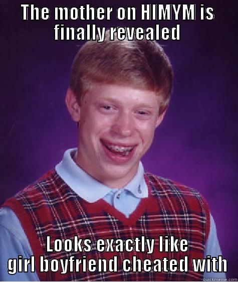 THE MOTHER ON HIMYM IS FINALLY REVEALED LOOKS EXACTLY LIKE GIRL BOYFRIEND CHEATED WITH Bad Luck Brian